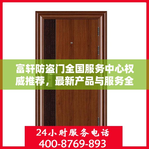 富轩防盗门全国服务中心权威推荐，最新产品与服务全面解析