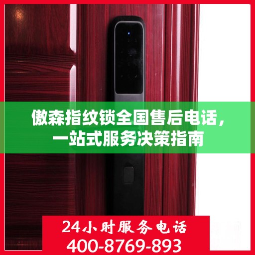 傲森指纹锁全国售后电话，一站式服务决策指南