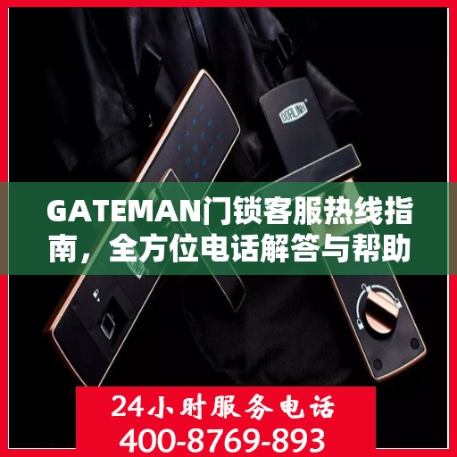 GATEMAN门锁客服热线指南，全方位电话解答与帮助服务