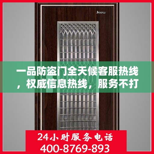 一品防盗门全天候客服热线，权威信息热线，服务不打烊