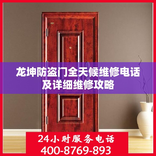 龙坤防盗门全天候维修电话及详细维修攻略