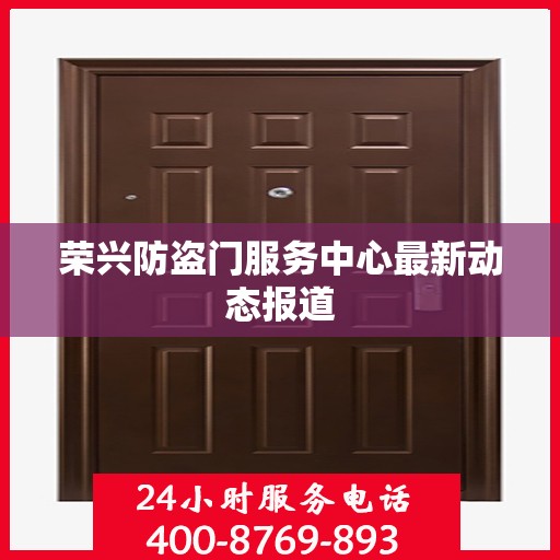 荣兴防盗门服务中心最新动态报道