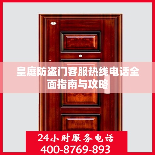 皇庭防盗门客服热线电话全面指南与攻略