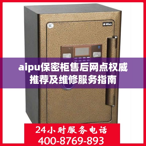 aipu保密柜售后网点权威推荐及维修服务指南