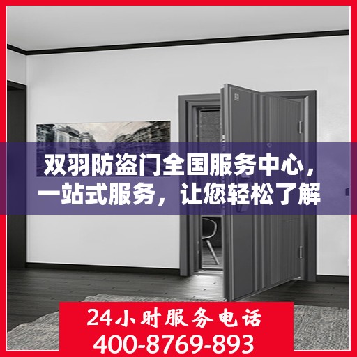 双羽防盗门全国服务中心，一站式服务，让您轻松了解全面信息