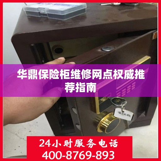 华鼎保险柜维修网点权威推荐指南
