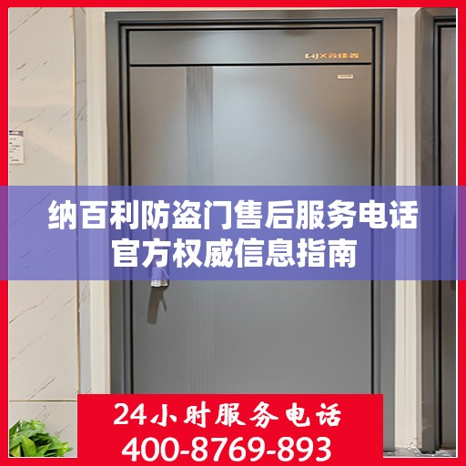 纳百利防盗门售后服务电话官方权威信息指南