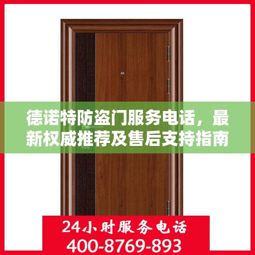 德诺特防盗门服务电话，最新权威推荐及售后支持指南