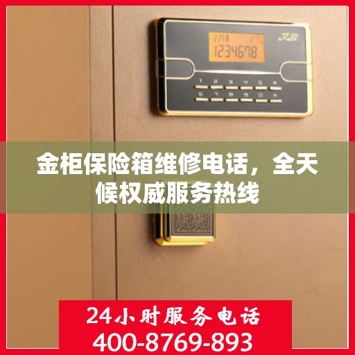 金柜保险箱维修电话，全天候权威服务热线