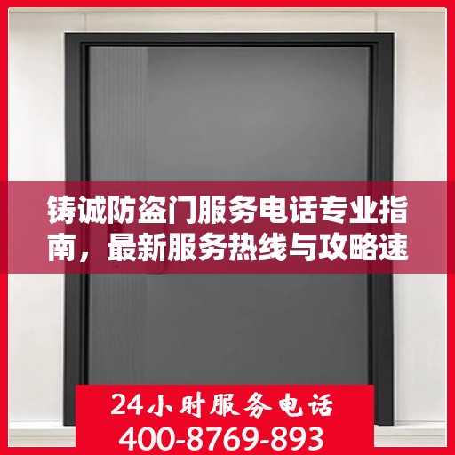 铸诚防盗门服务电话专业指南，最新服务热线与攻略速递