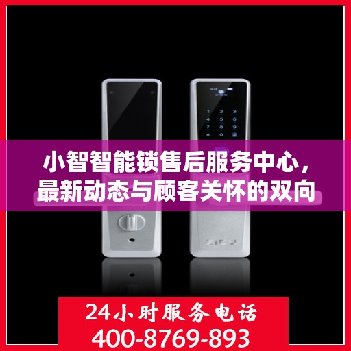 小智智能锁售后服务中心，最新动态与顾客关怀的双向奔赴