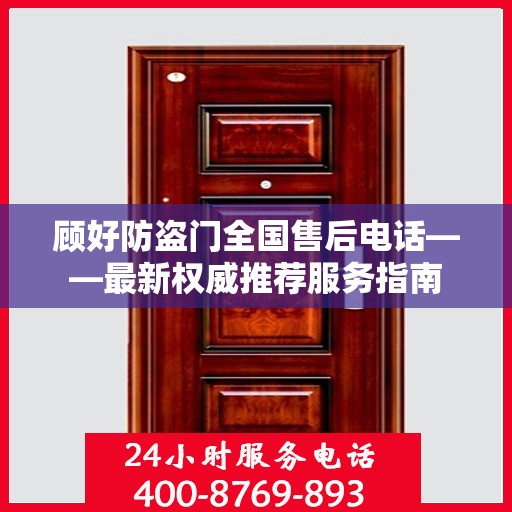 顾好防盗门全国售后电话——最新权威推荐服务指南