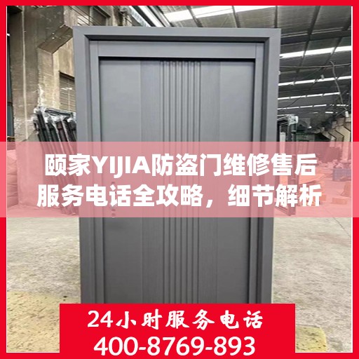 颐家YIJIA防盗门维修售后服务电话全攻略，细节解析与实用指南