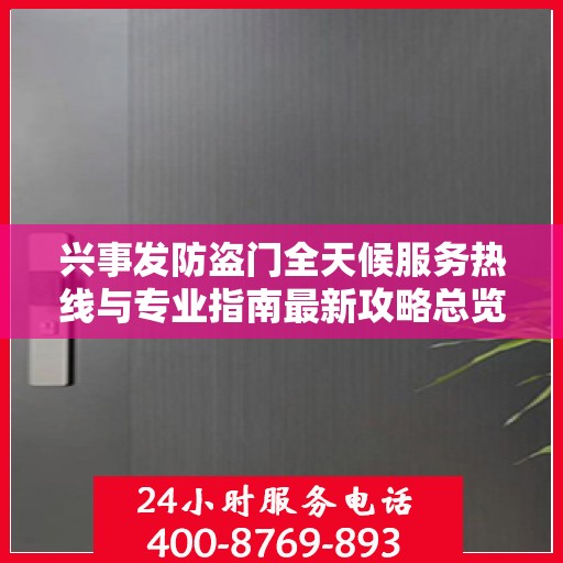 兴事发防盗门全天候服务热线与专业指南最新攻略总览