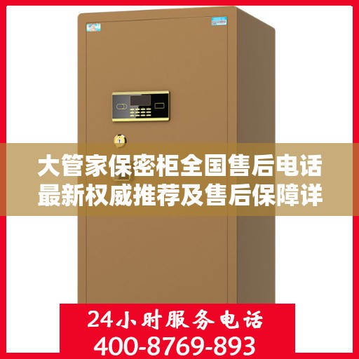 大管家保密柜全国售后电话最新权威推荐及售后保障详解
