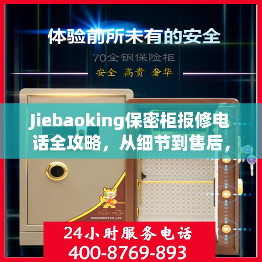 Jiebaoking保密柜报修电话全攻略，从细节到售后，一站式解决您的维修烦恼