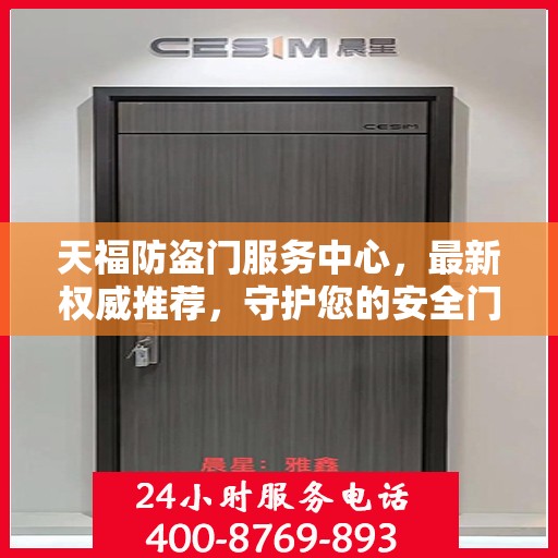天福防盗门服务中心，最新权威推荐，守护您的安全门户