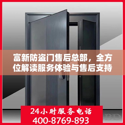 富新防盗门售后总部，全方位解读服务体验与售后支持