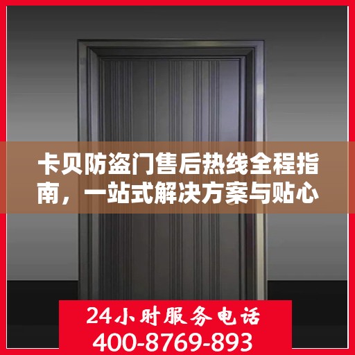 卡贝防盗门售后热线全程指南，一站式解决方案与贴心服务攻略
