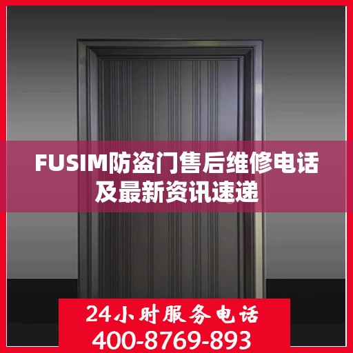 FUSIM防盗门售后维修电话及最新资讯速递