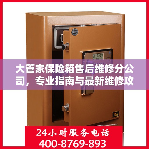 大管家保险箱售后维修分公司，专业指南与最新维修攻略