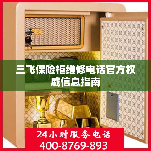 三飞保险柜维修电话官方权威信息指南