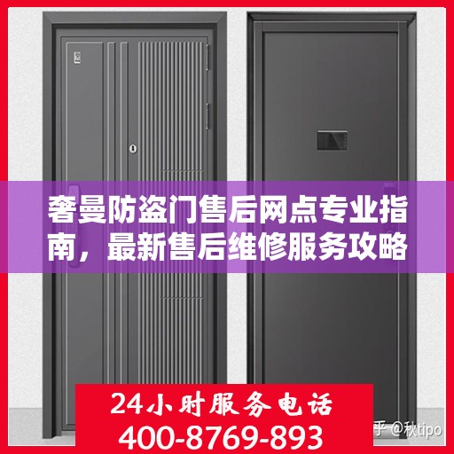 奢曼防盗门售后网点专业指南，最新售后维修服务攻略