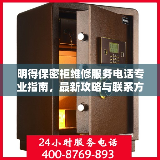 明得保密柜维修服务电话专业指南，最新攻略与联系方式揭秘