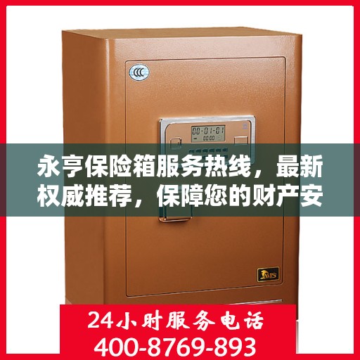 永亨保险箱服务热线，最新权威推荐，保障您的财产安全