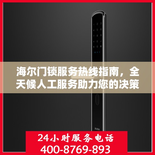 海尔门锁服务热线指南，全天候人工服务助力您的决策选择