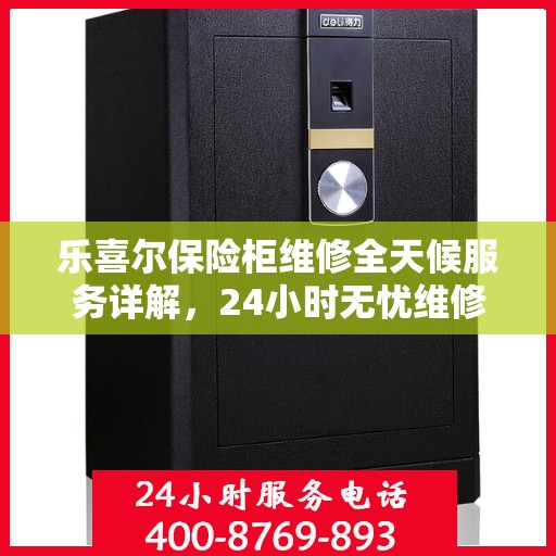 乐喜尔保险柜维修全天候服务详解，24小时无忧维修攻略