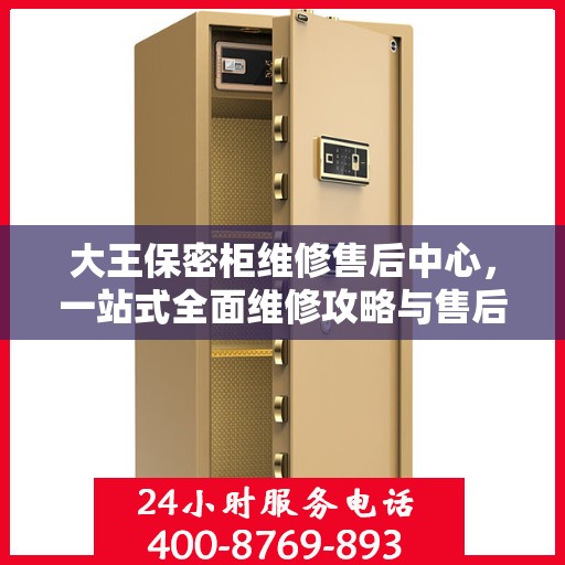 大王保密柜维修售后中心，一站式全面维修攻略与售后保障解析