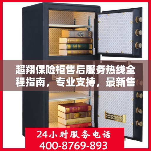 超翔保险柜售后服务热线全程指南，专业支持，最新售后攻略