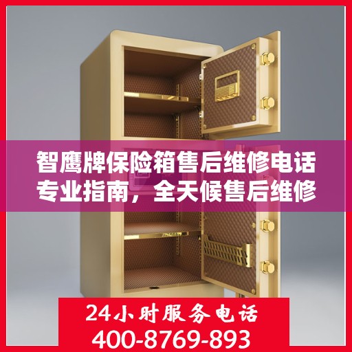 智鹰牌保险箱售后维修电话专业指南，全天候售后维修服务最新攻略