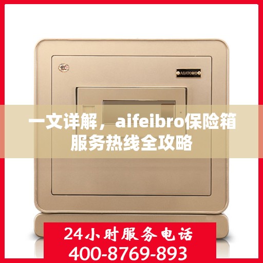 一文详解，aifeibro保险箱服务热线全攻略