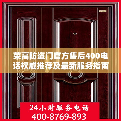 荣高防盗门官方售后400电话权威推荐及最新服务指南
