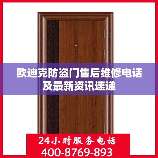欧迪克防盗门售后维修电话及最新资讯速递