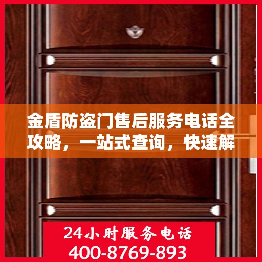 金盾防盗门售后服务电话全攻略，一站式查询，快速解决您的疑问和需求
