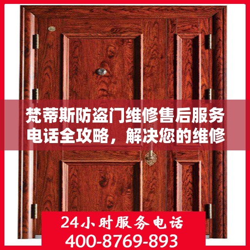 梵蒂斯防盗门维修售后服务电话全攻略，解决您的维修难题