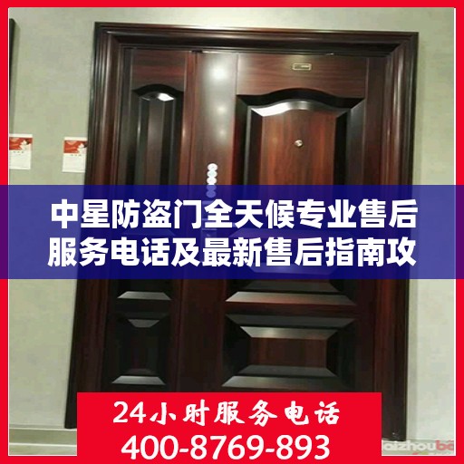 中星防盗门全天候专业售后服务电话及最新售后指南攻略