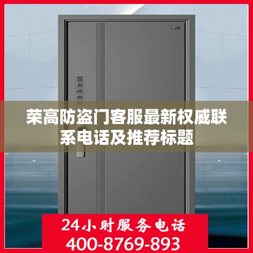 荣高防盗门客服最新权威联系电话及推荐标题