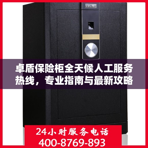 卓盾保险柜全天候人工服务热线，专业指南与最新攻略解读