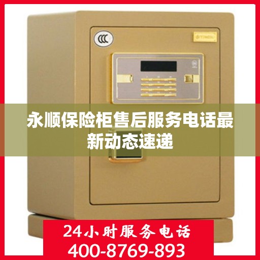 永顺保险柜售后服务电话最新动态速递