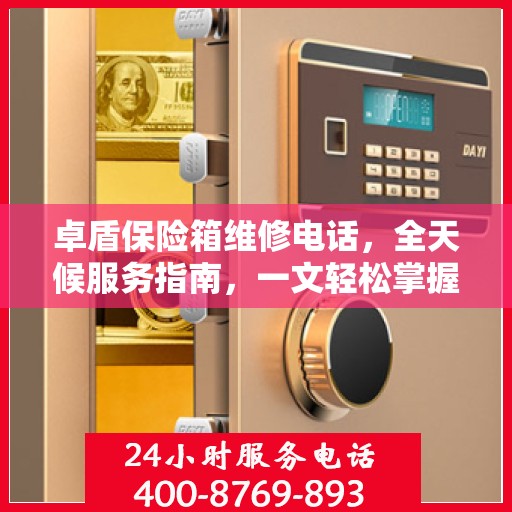卓盾保险箱维修电话，全天候服务指南，一文轻松掌握