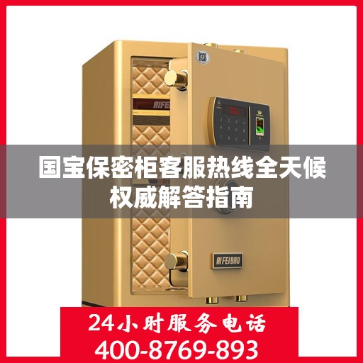 国宝保密柜客服热线全天候权威解答指南