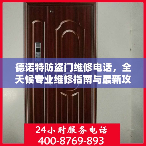 德诺特防盗门维修电话，全天候专业维修指南与最新攻略