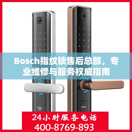 Bosch指纹锁售后总部，专业维修与服务权威指南
