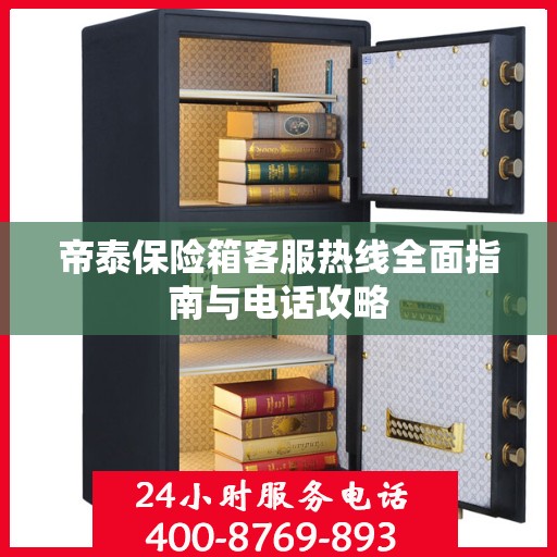 帝泰保险箱客服热线全面指南与电话攻略