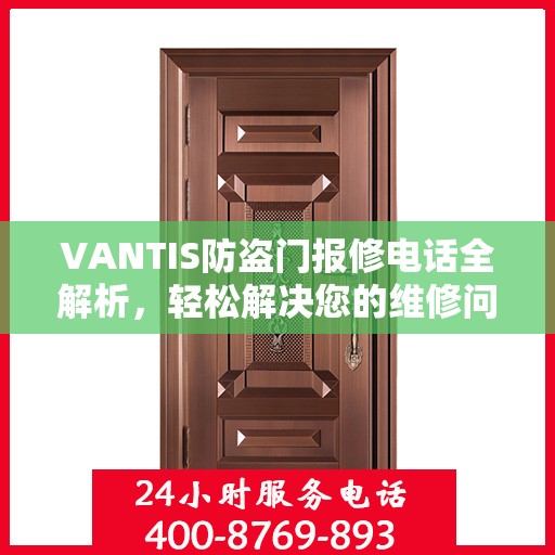VANTIS防盗门报修电话全解析，轻松解决您的维修问题