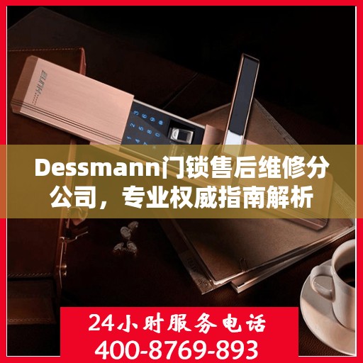 Dessmann门锁售后维修分公司，专业权威指南解析